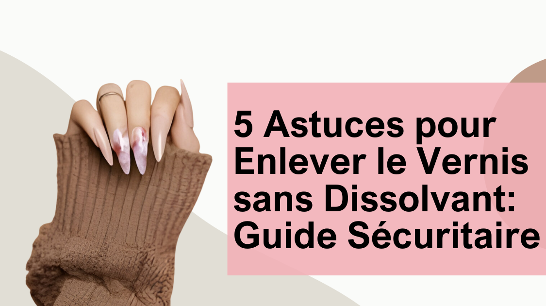 5 Astuces pour Enlever le Vernis sans Dissolvant: Guide Sécuritaire