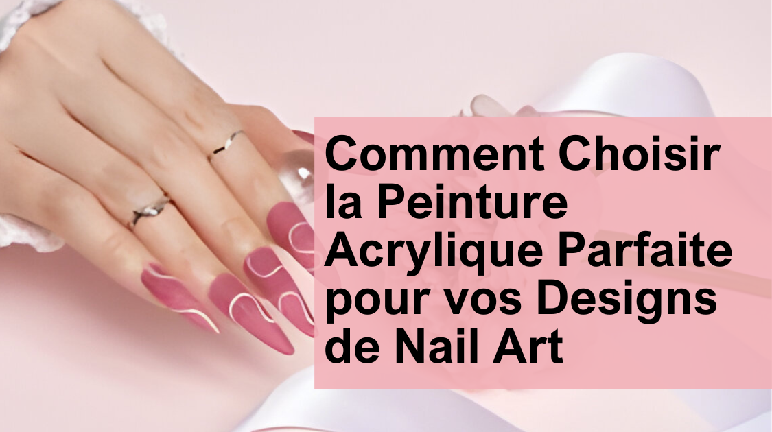 Comment Choisir la Peinture Acrylique Parfaite pour vos Designs de Nail Art