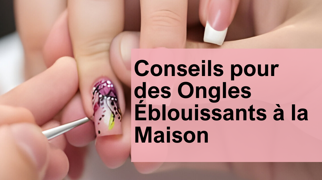 Conseils pour des Ongles Éblouissants à la Maison