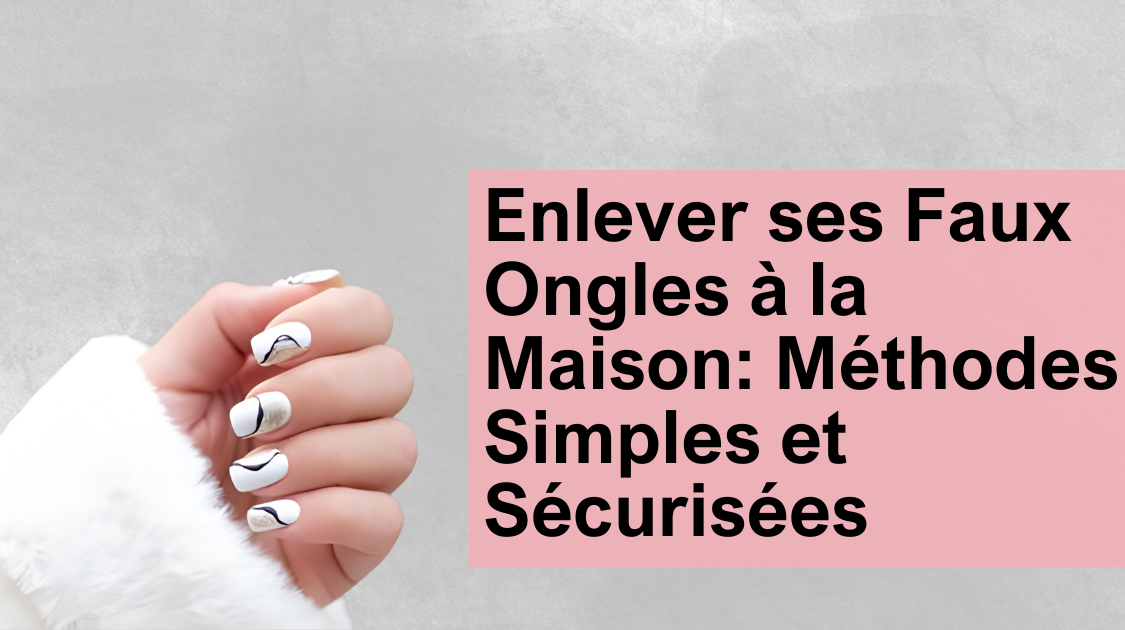 Enlever ses Faux Ongles à la Maison: Méthodes Simples et Sécurisées