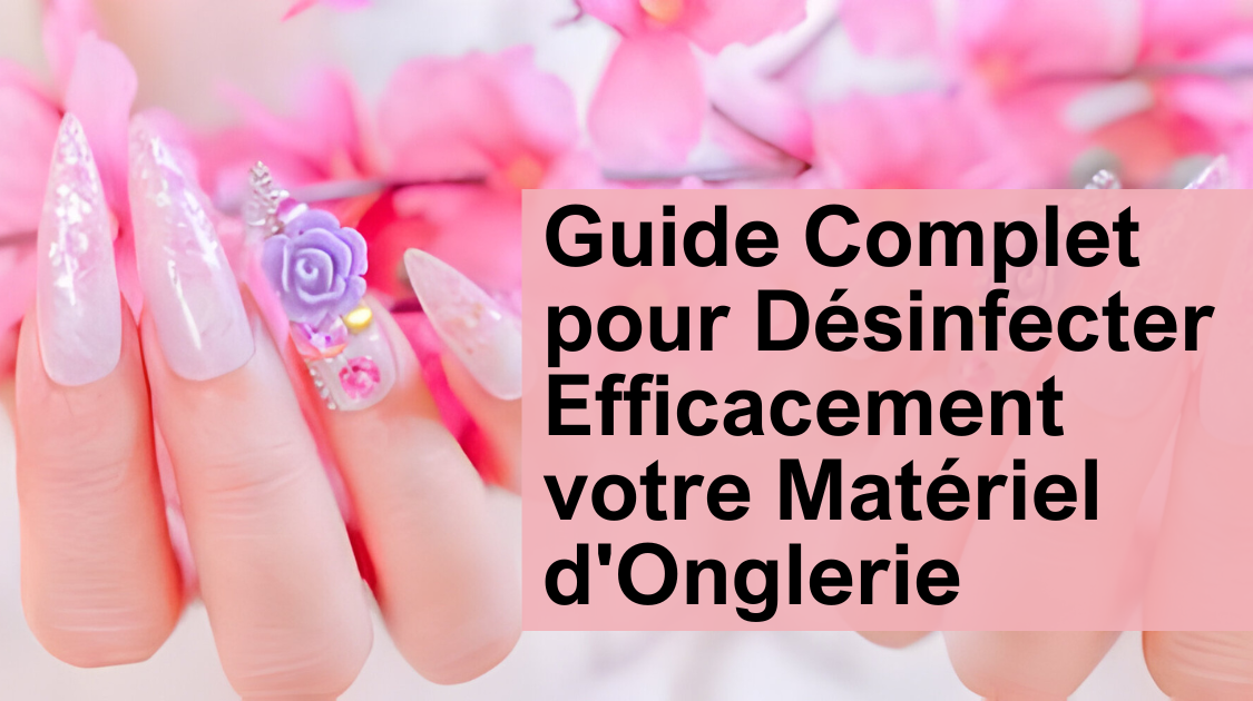 Guide Complet pour Désinfecter Efficacement votre Matériel d'Onglerie