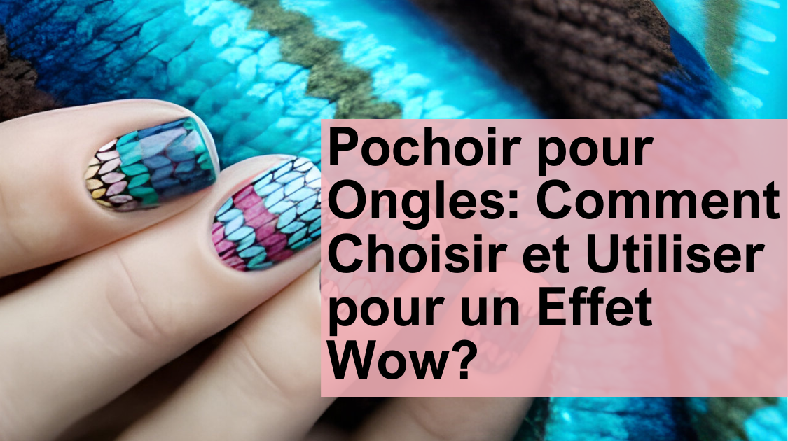 Pochoir pour Ongles: Comment Choisir et Utiliser pour un Effet Wow?