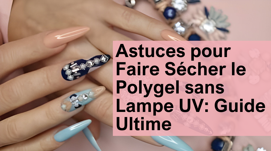 Astuces pour Faire Sécher le Polygel sans Lampe UV: Guide Ultime