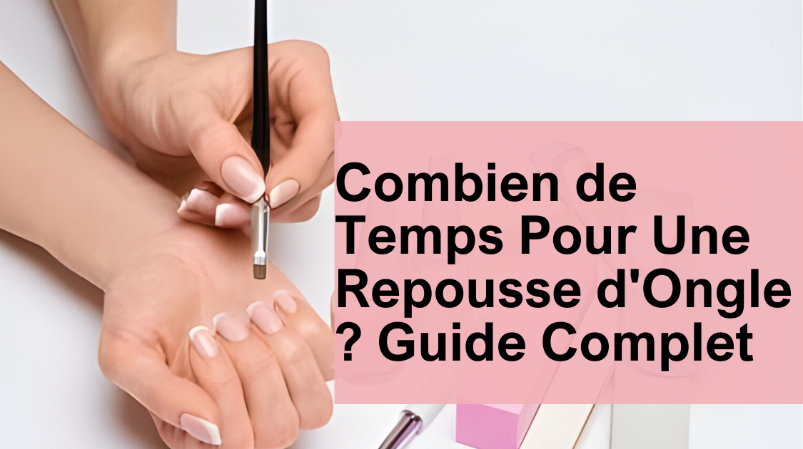 Combien de Temps Pour Une Repousse d'Ongle ? Guide Complet