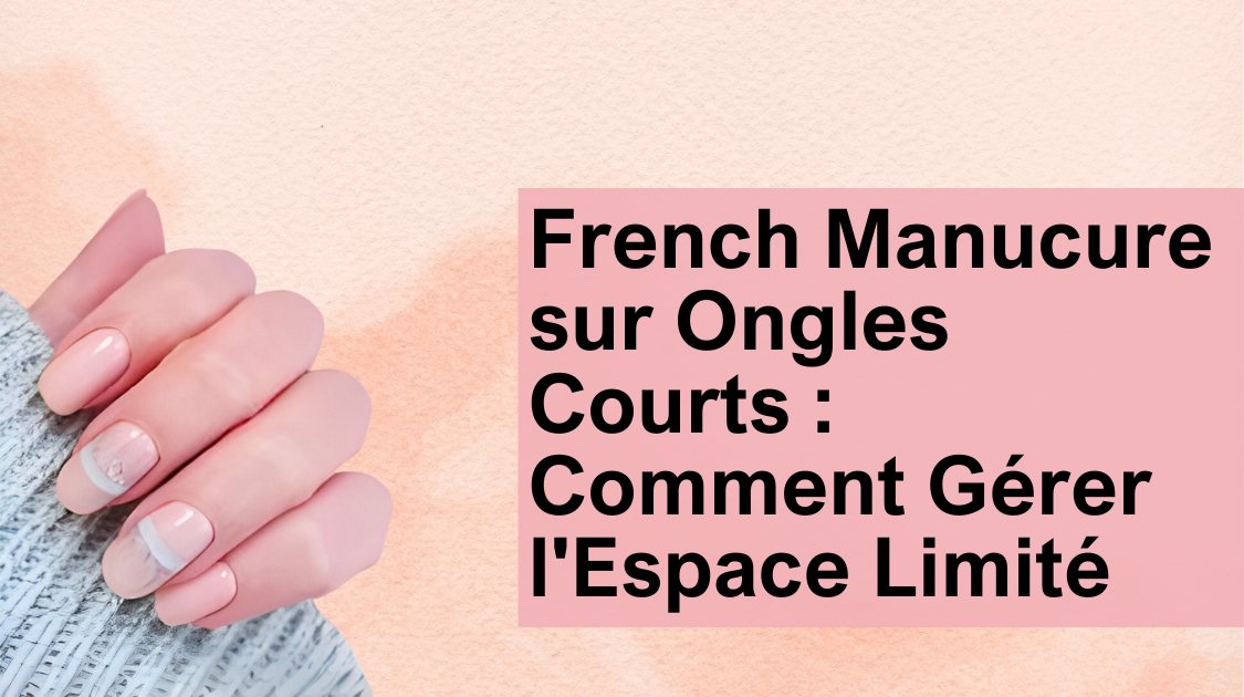 French Manucure sur Ongles Courts : Comment Gérer l'Espace Limité