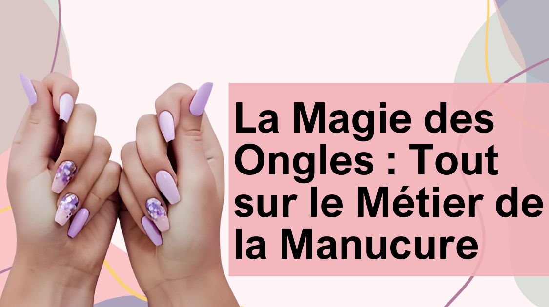 La Magie des Ongles : Tout sur le Métier de la Manucure