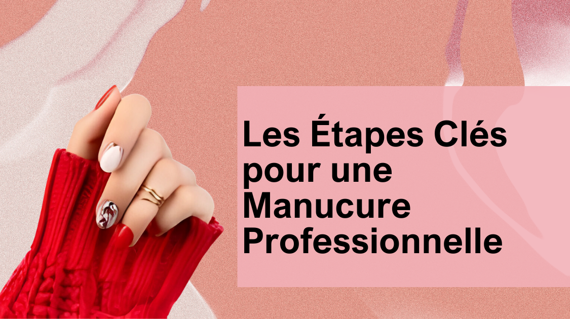 Les Étapes Clés pour une Manucure Professionnelle