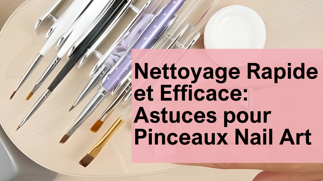 Nettoyage Rapide et Efficace: Astuces pour Pinceaux Nail Art