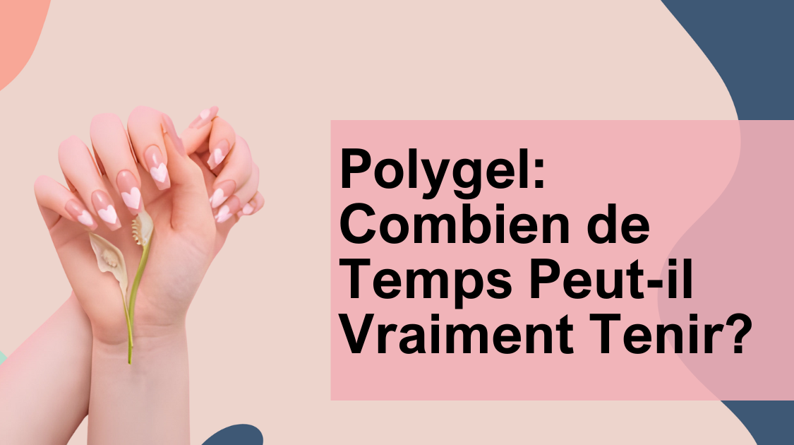 Polygel: Combien de Temps Peut-il Vraiment Tenir?