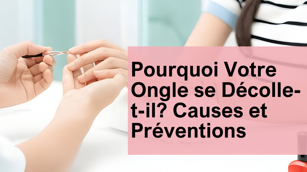 Pourquoi Votre Ongle se Décolletil? Causes et Préventions