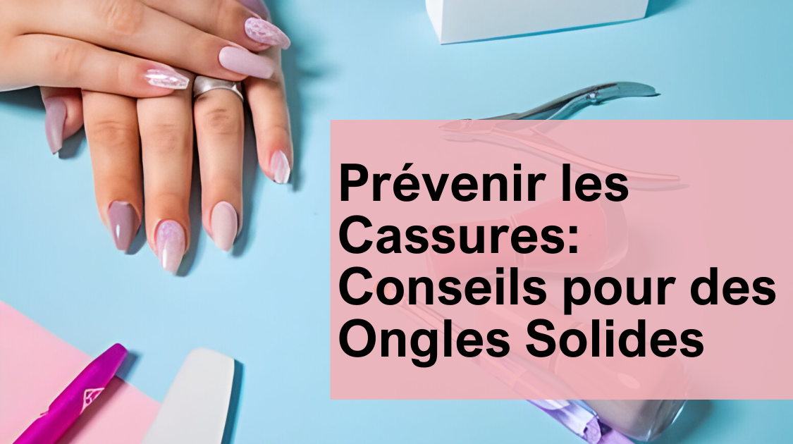 Prévenir les Cassures: Conseils pour des Ongles Solides