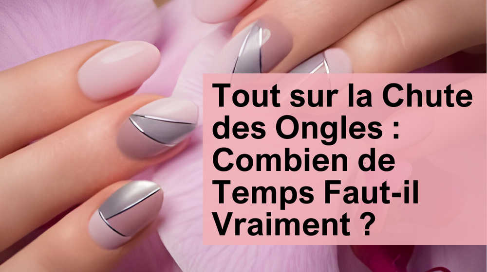 Tout sur la Chute des Ongles Combien de Temps Fautil Vraiment