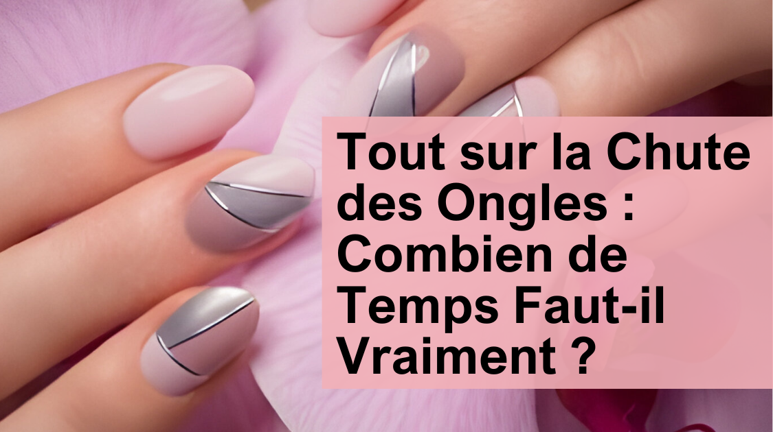 Tout sur la Chute des Ongles : Combien de Temps Faut-il Vraiment ?